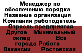 Менеджер по обеспечению порядка › Название организации ­ Компания-работодатель › Отрасль предприятия ­ Другое › Минимальный оклад ­ 21 000 - Все города Работа » Вакансии   . Ростовская обл.,Новошахтинск г.